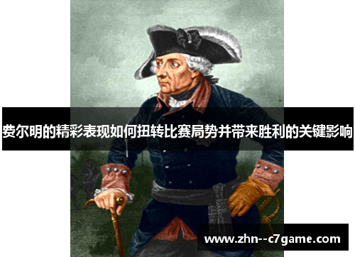 费尔明的精彩表现如何扭转比赛局势并带来胜利的关键影响 费尔明的精彩表现如何扭转比赛局势并带来胜利的关键影响