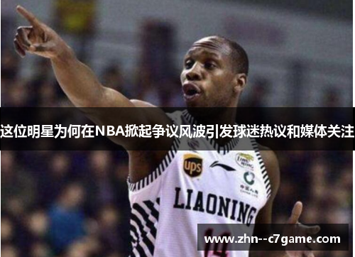 这位明星为何在NBA掀起争议风波引发球迷热议和媒体关注 这位明星为何在NBA掀起争议风波引发球迷热议和媒体关注