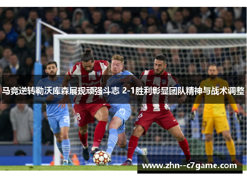 马竞逆转勒沃库森展现顽强斗志 2-1胜利彰显团队精神与战术调整