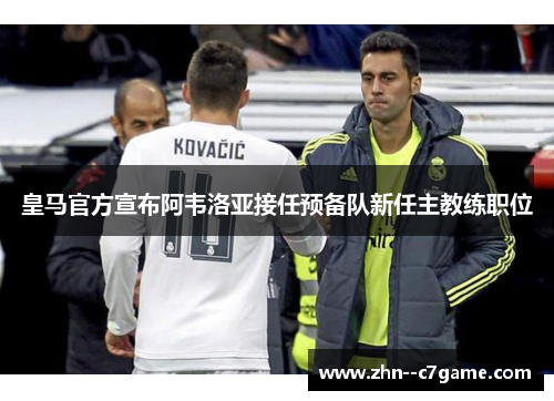皇马官方宣布阿韦洛亚接任预备队新任主教练职位