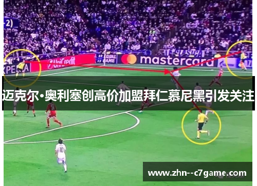 迈克尔·奥利塞创高价加盟拜仁慕尼黑引发关注 迈克尔·奥利塞创高价加盟拜仁慕尼黑引发关注